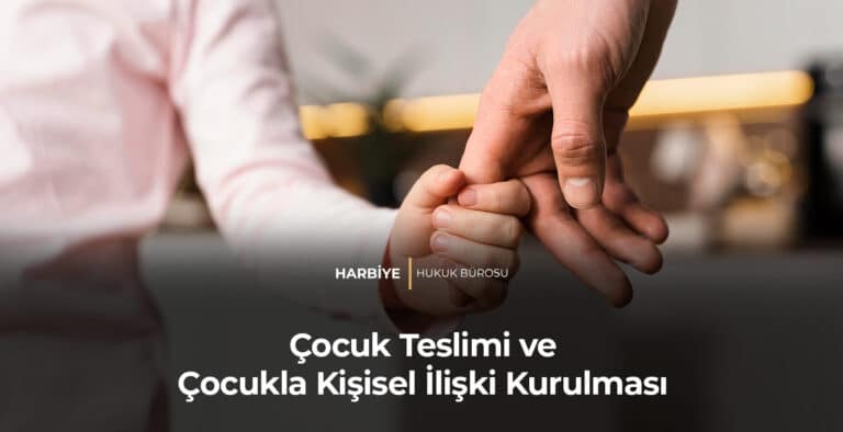 Çocuk Teslimi ve Çocukla Kişisel İlişki Kurulması