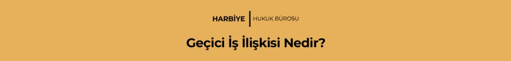 Geçici İş İlişkisi Nedir?