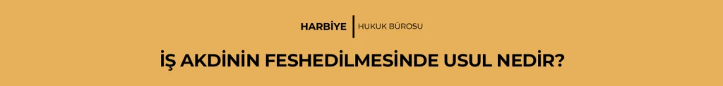 İŞ AKDİNİN FESHEDİLMESİNDE USUL NEDİR?