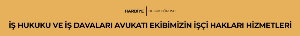 İŞ HUKUKU VE İŞ DAVALARI AVUKATI EKİBİMİZİN İŞÇİ HAKLARI HİZMETLERİ