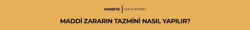 MADDİ ZARARIN TAZMİNİ NASIL YAPILIR?