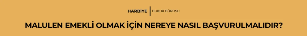 MALULEN EMEKLİ OLMAK İÇİN NEREYE NASIL BAŞVURULMALIDIR?
