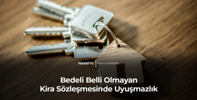 Bedeli Belli Olmayan Kira Sözleşmesinde Uyuşmazlık