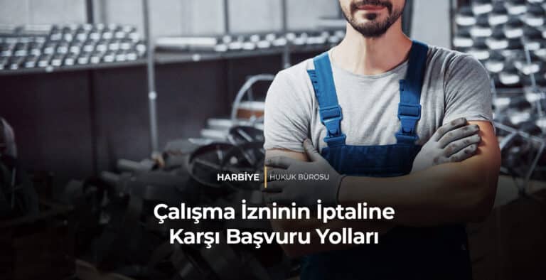 ÇALIŞMA İZNİNİN İPTALİ HALİNDE HANGİ YOLLARA BAŞVURULABİLİR?