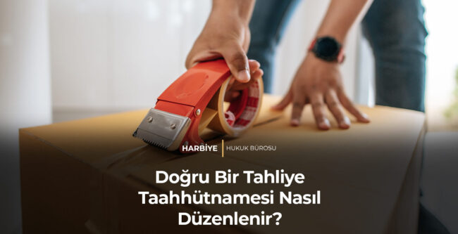 Doğru Bir Tahliye Taahhütnamesi Nasıl Düzenlenir?