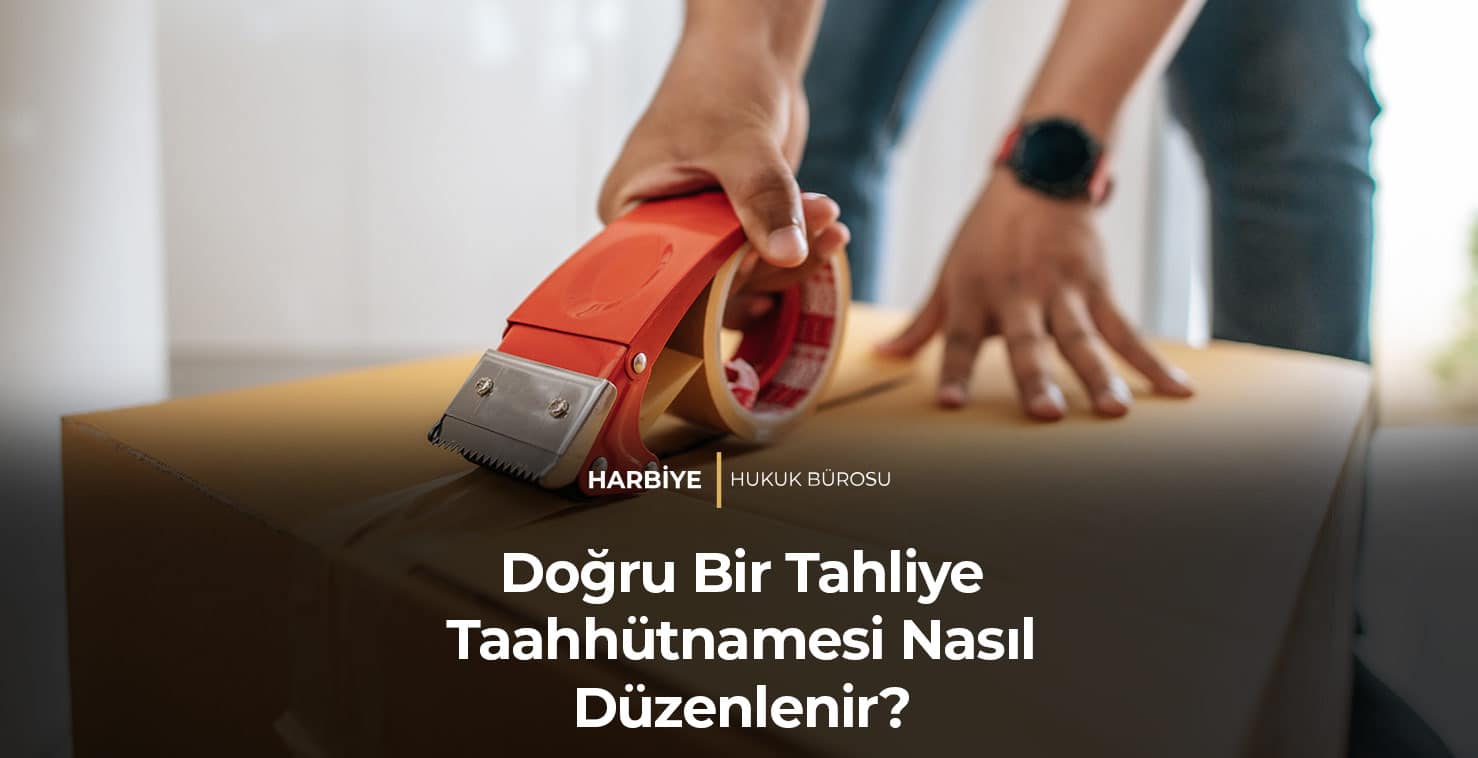 Doğru-Bir-Tahliye-Taahhütnamesi-Nasıl-Düzenlenir-gorsel Doğru Bir Tahliye Taahhütnamesi Nasıl Düzenlenir?