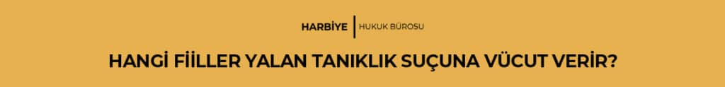 HANGİ FİİLLER YALAN TANIKLIK SUÇUNA VÜCUT VERİR?