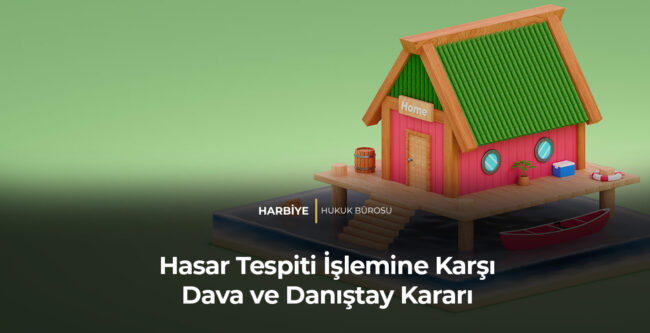 Hasar Tespiti İşlemine Karşı Dava ve Danıştay Kararı