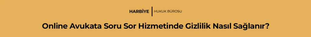 Online Avukata Soru Sor Hizmetinde Gizlilik Nasıl Sağlanır?