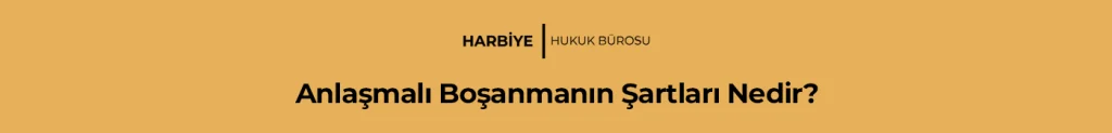 Anlaşmalı Boşanma Davasının Şartları Nedir?