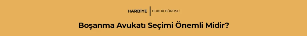Boşanma Avukatı Seçimi Önemli Midir?