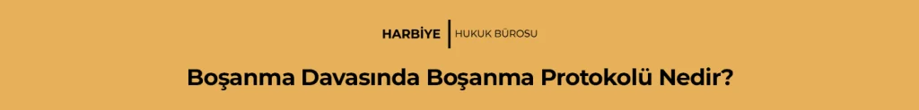 Boşanma Davasında Boşanma Protokolü Nedir?