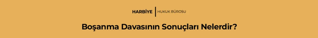 Boşanma Davasının Sonuçları Nelerdir?