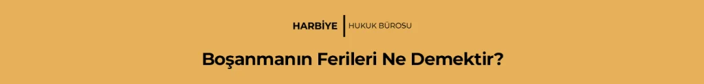 Boşanmanın Ferileri Ne Demektir?