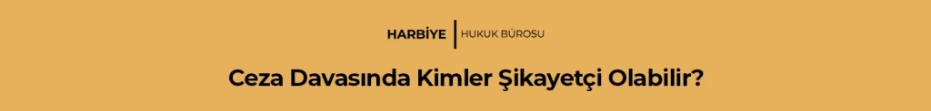 Ceza Davasında Kimler Şikayetçi Olabilir?