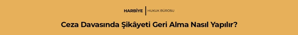 Ceza Davasında Şikâyeti Geri Alma Nasıl Yapılır?
