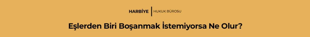 Eşlerden Biri Boşanmak İstemiyorsa Ne Olur?