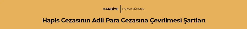 Hapis Cezasının Adli Para Cezasına Çevrilmesi Şartları