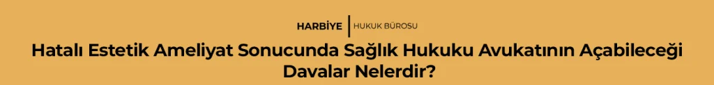 Hatalı Estetik Ameliyat Sonucunda Sağlık Hukuku Avukatının Açabileceği Davalar Nelerdir?
