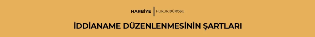 İDDİANAME DÜZENLENMESİNİN ŞARTLARI