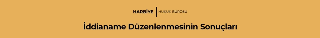İddianame Düzenlenmesinin Sonuçları