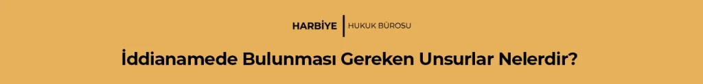 İddianamede Bulunması Gereken Unsurlar Nelerdir?
