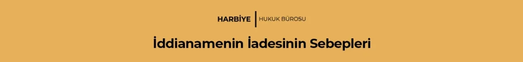 İddianamenin İadesinin Sebepleri
