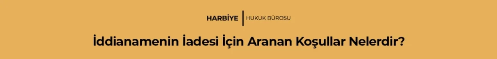 İddianamenin İadesi İçin Aranan Koşullar Nelerdir?
