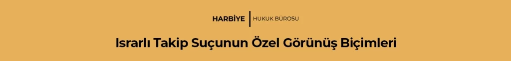 Israrlı Takip Suçunun Özel Görünüş Biçimleri