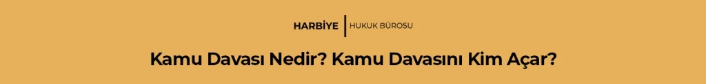Kamu Davası Nedir? Kamu Davasını Kim Açar?