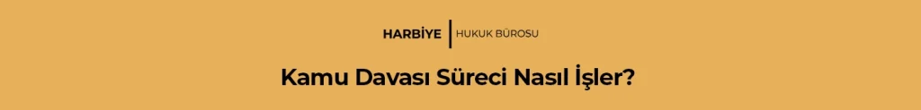 Kamu Davası Süreci Nasıl İşler?