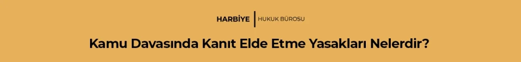 Kamu Davasında Kanıt Elde Etme Yasakları Nelerdir?