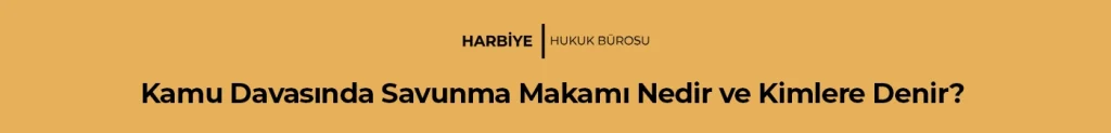 Kamu Davasında Savunma Makamı Nedir ve Kimlere Denir?