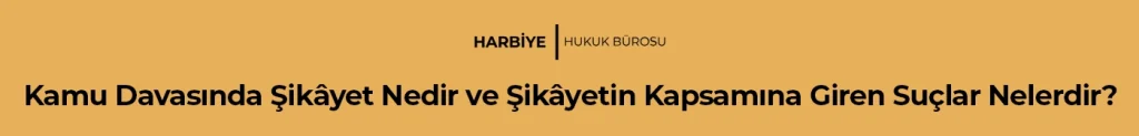 Kamu Davasında Şikâyet Nedir ve Şikâyetin Kapsamına Giren Suçlar Nelerdir?