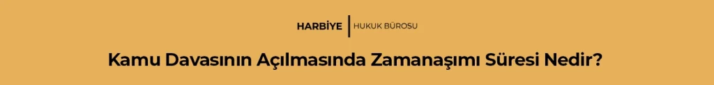 Kamu Davasının Açılmasında Zamanaşımı Süresi Nedir?