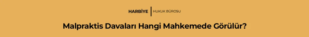 Malpraktis Davaları Hangi Mahkemede Görülür?