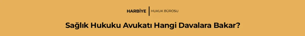 Sağlık Hukuku Avukatı Hangi Davalara Bakar?