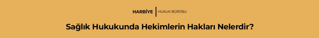Sağlık Hukukunda Hekimlerin Hakları Nelerdir?