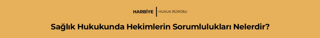 Sağlık Hukukunda Hekimlerin Sorumlulukları Nelerdir?