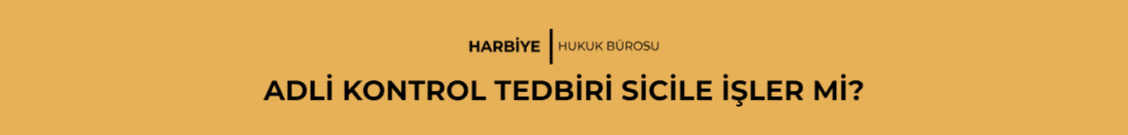 ADLİ KONTROL TEDBİRİ SİCİLE İŞLER Mİ?