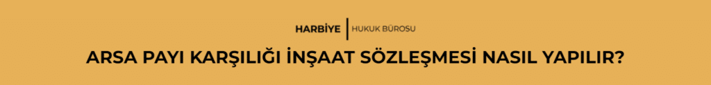 ARSA PAYI KARŞILIĞI İNŞAAT SÖZLEŞMESİ NASIL YAPILIR?
