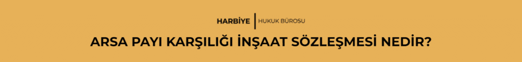 ARSA PAYI KARŞILIĞI İNŞAAT SÖZLEŞMESİ NEDİR?