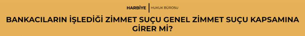 BANKACILARIN İŞLEDİĞİ ZİMMET SUÇU GENEL ZİMMET SUÇU KAPSAMINA GİRER Mİ?