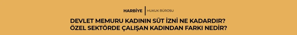 DEVLET MEMURU KADININ SÜT İZNİ NE KADARDIR? ÖZEL SEKTÖRDE ÇALIŞAN KADINDAN FARKI NEDİR?