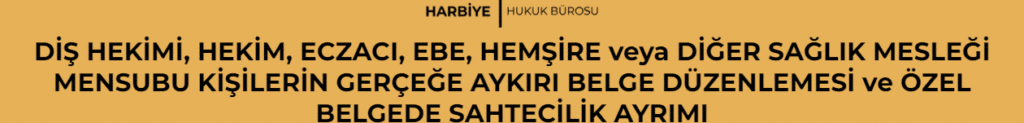 DİŞ HEKİMİ, HEKİM, ECZACI, EBE, HEMŞİRE veya DİĞER SAĞLIK MESLEĞİ MENSUBU KİŞİLERİN GERÇEĞE AYKIRI BELGE DÜZENLEMESİ ve ÖZEL BELGEDE SAHTECİLİK AYRIMI