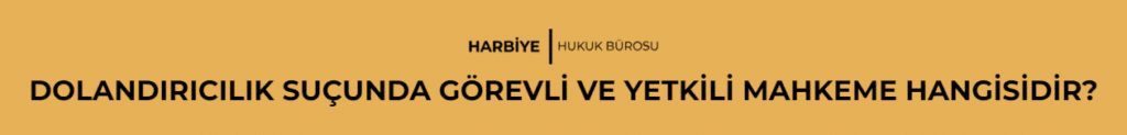 DOLANDIRICILIK SUÇUNDA GÖREVLİ VE YETKİLİ MAHKEME HANGİSİDİR?