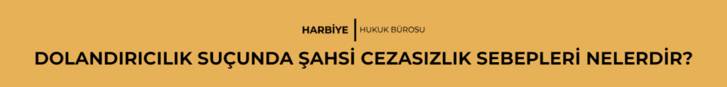 DOLANDIRICILIK SUÇUNDA ŞAHSİ CEZASIZLIK SEBEPLERİ NELERDİR?