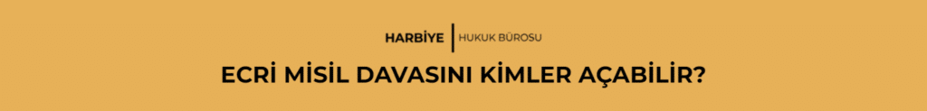 ECRİ MİSİL DAVASINI KİMLER AÇABİLİR?