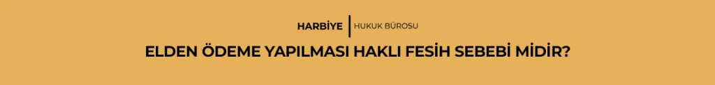ELDEN ÖDEME YAPILMASI HAKLI FESİH SEBEBİ MİDİR?