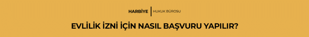 EVLİLİK İZNİ İÇİN NASIL BAŞVURU YAPILIR?